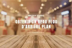 Obtenir un beau flou d’arrière plan