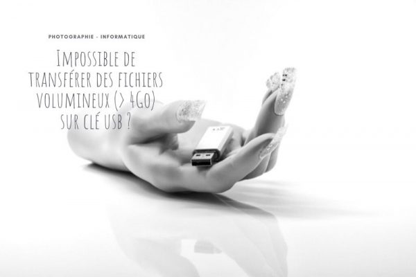 Impossible de transférer des fichiers volumineux (> 4Go) sur clé usb ?
